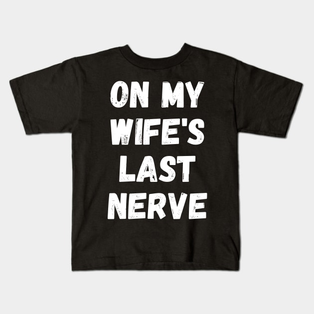 On My Wife's Last Nerve Kids T-Shirt by manandi1